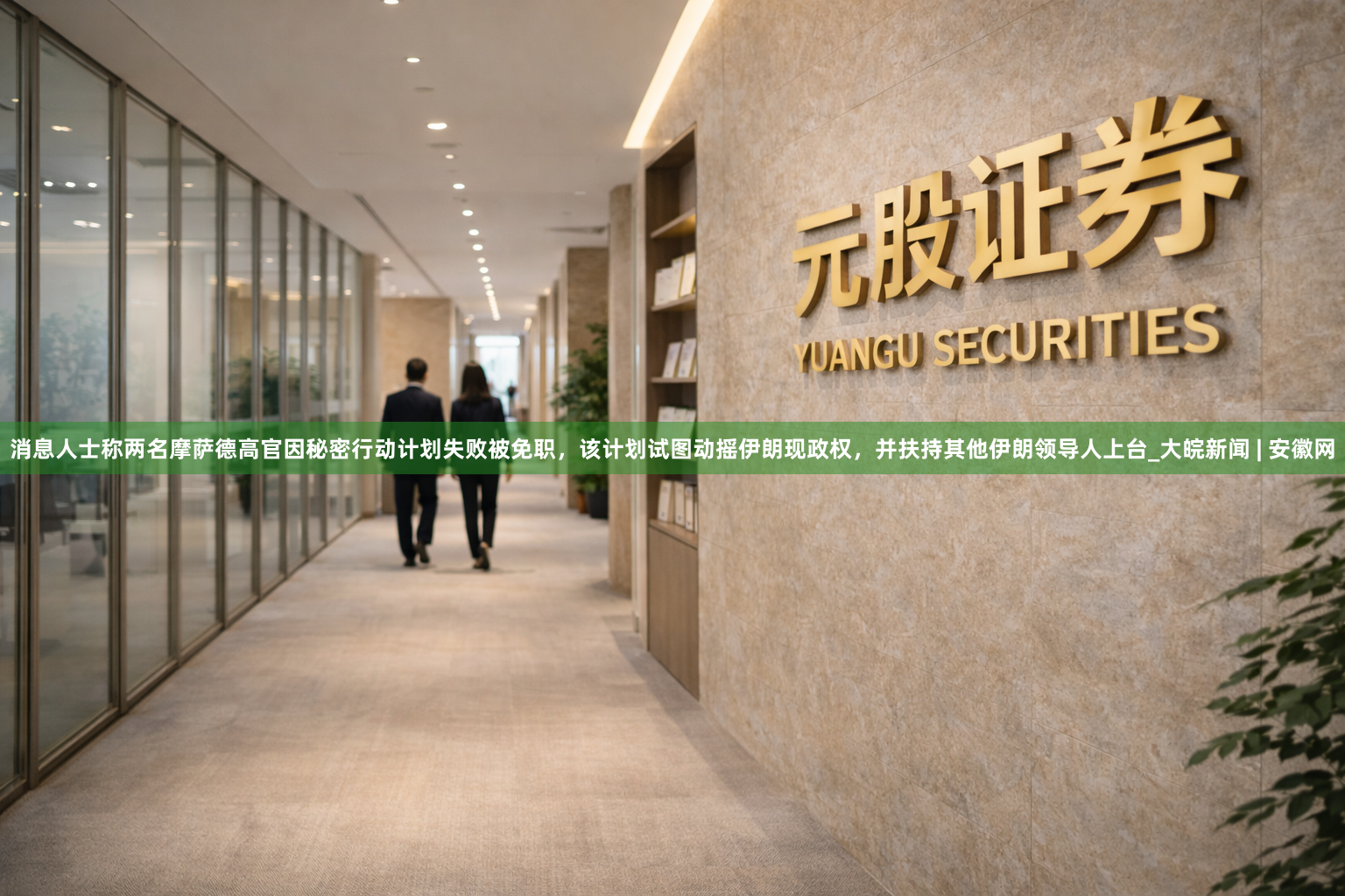 消息人士称两名摩萨德高官因秘密行动计划失败被免职，该计划试图动摇伊朗现政权，并扶持其他伊朗领导人上台_大皖新闻 | 安徽网