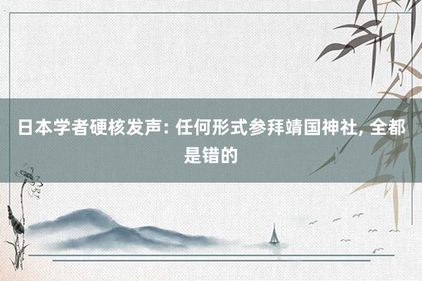 日本学者硬核发声: 任何形式参拜靖国神社, 全都是错的