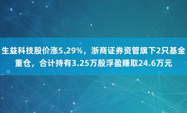 生益科技股价涨5.29%，浙商证券资管旗下2只基金重仓，合计持有3.25万股浮盈赚取24.6万元