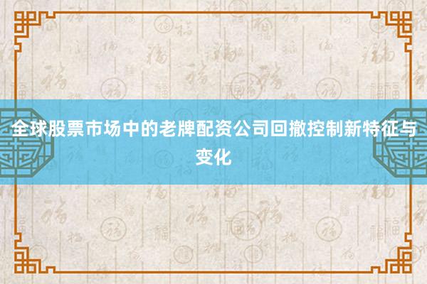 全球股票市场中的老牌配资公司回撤控制新特征与变化