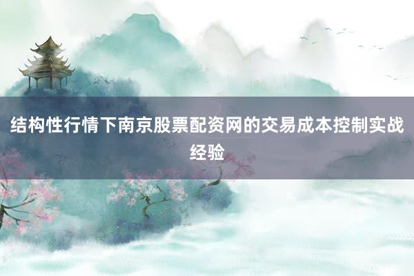 结构性行情下南京股票配资网的交易成本控制实战经验