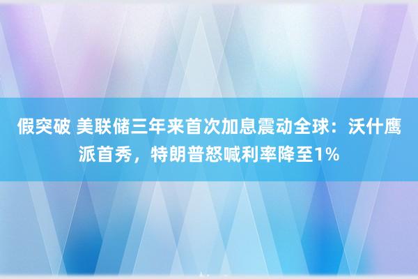 假突破 美联储三年来首次加息震动全球：沃什鹰派首秀，特朗普怒喊利率降至1%