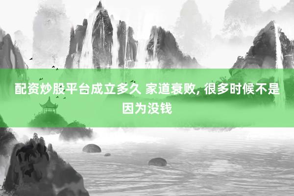 配资炒股平台成立多久 家道衰败, 很多时候不是因为没钱
