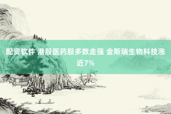 配资软件 港股医药股多数走强 金斯瑞生物科技涨近7%